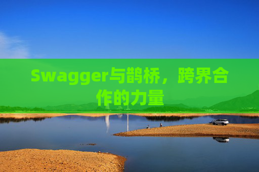 Swagger与鹊桥，跨界合作的力量